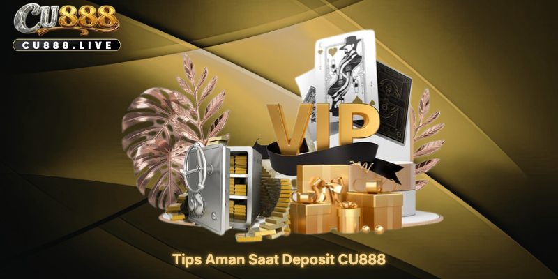 Tips Aman Saat Deposit CU888